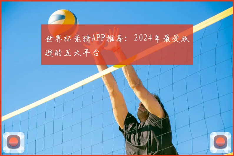 世界杯竞猜APP推荐:2024年最受欢迎的五大平台