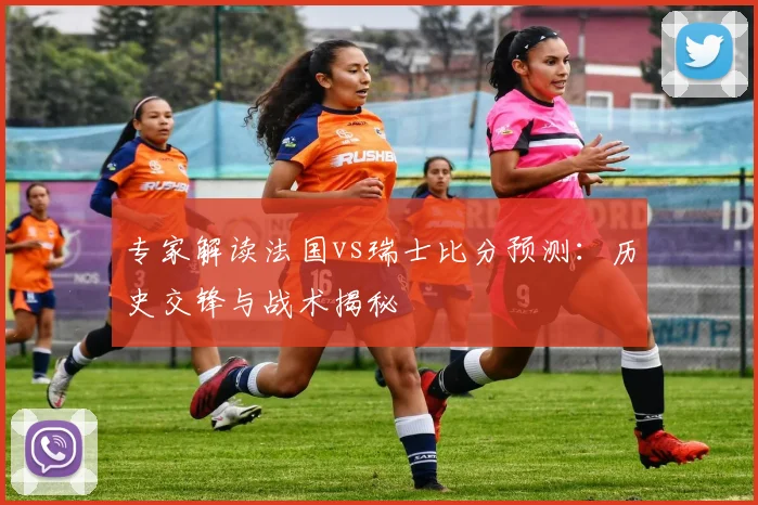 专家解读法国vs瑞士比分预测：历史交锋与战术揭秘