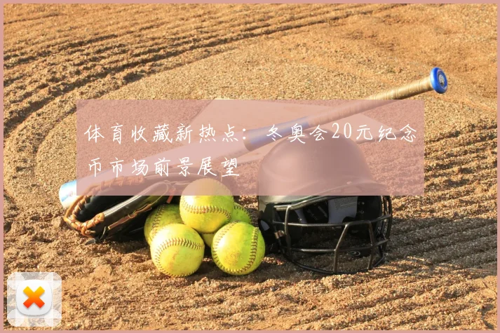 体育收藏新热点：冬奥会20元纪念币市场前景展望